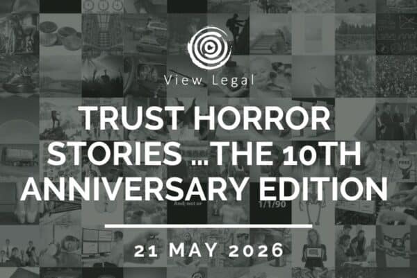 View Legal webinar – Trust horror stories …The 10th Anniversary Edition (21 May 2026)